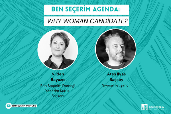 Ben Seçerim Agenda: Why Woman Candidate? | Ateş İlyas Başsoy